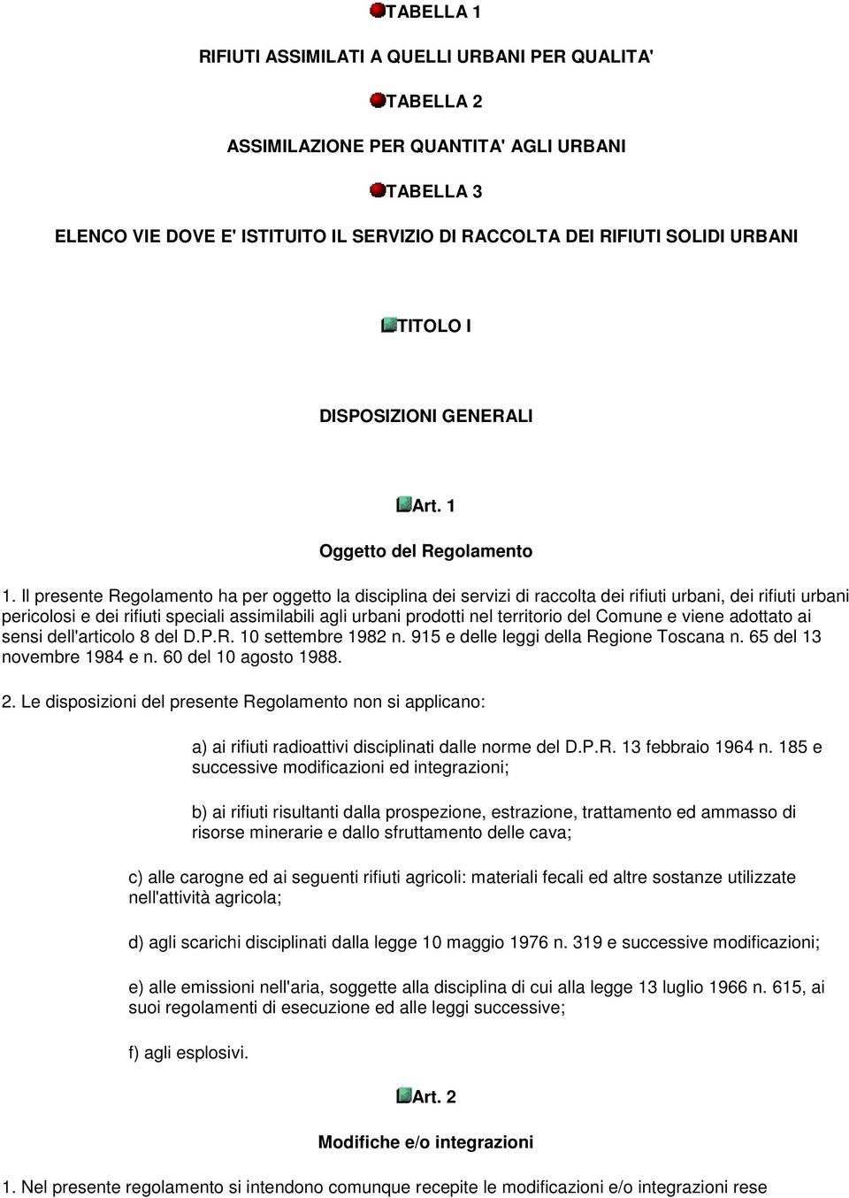 Il presente Regolamento ha per oggetto la disciplina dei servizi di raccolta dei rifiuti urbani, dei rifiuti urbani pericolosi e dei rifiuti speciali assimilabili agli urbani prodotti nel territorio