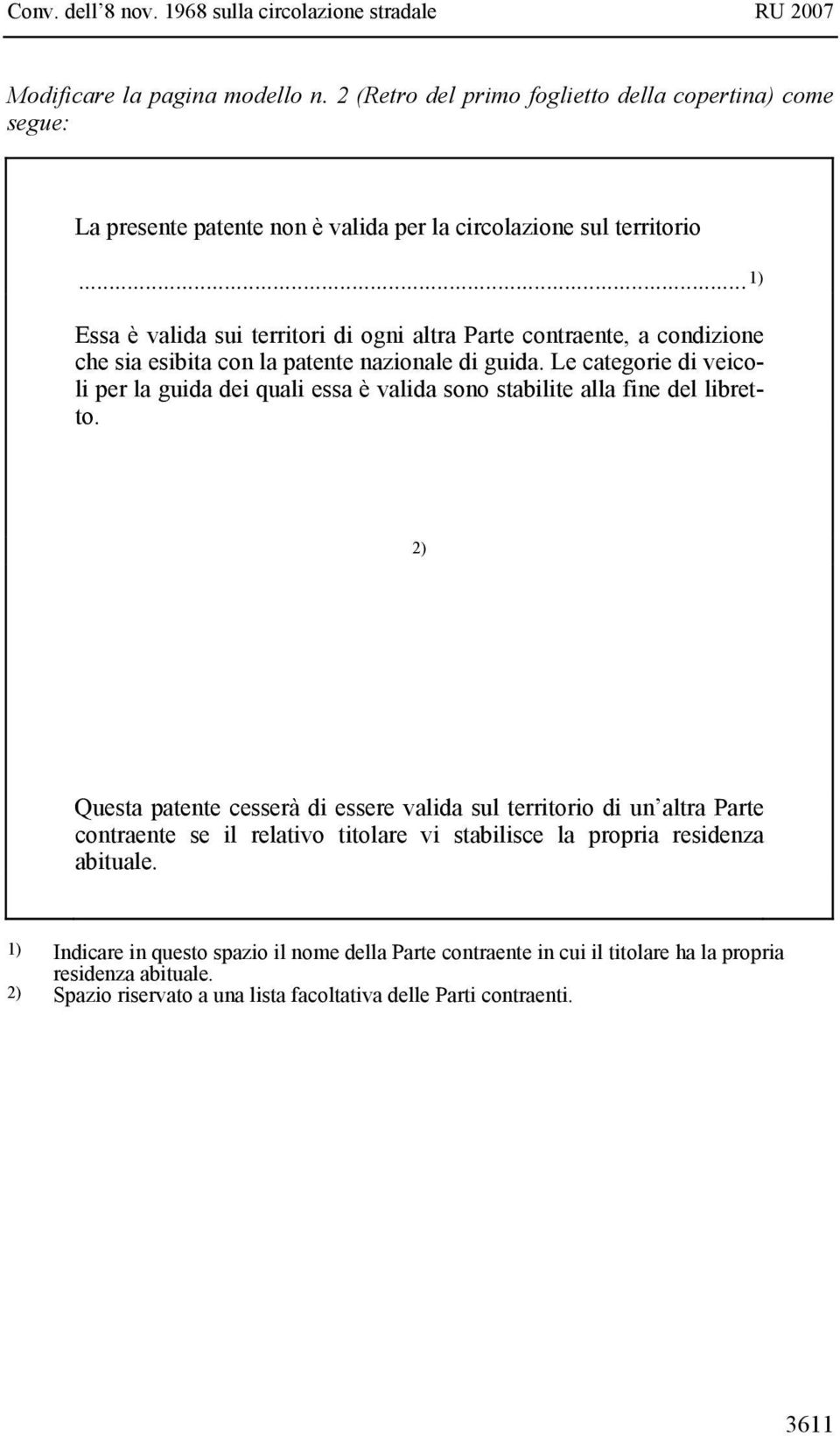 Le categorie di veicoli per la guida dei quali essa è valida sono stabilite alla fine del libretto.