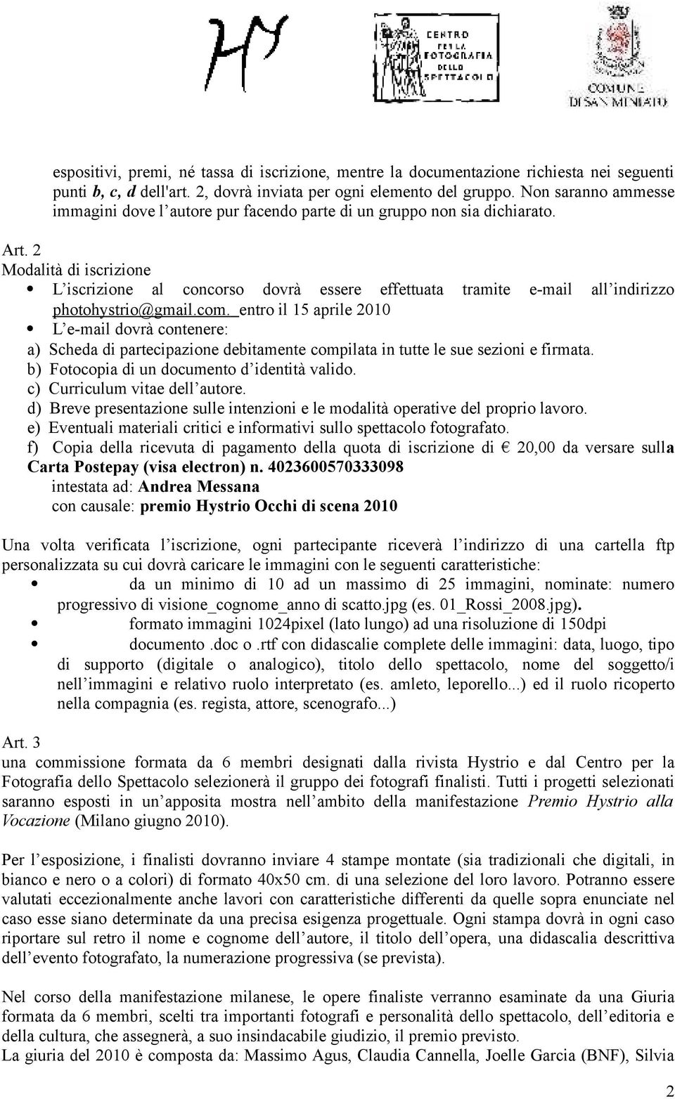 2 Modalità di iscrizione L iscrizione al concorso dovrà essere effettuata tramite e-mail all indirizzo photohystrio@gmail.com.