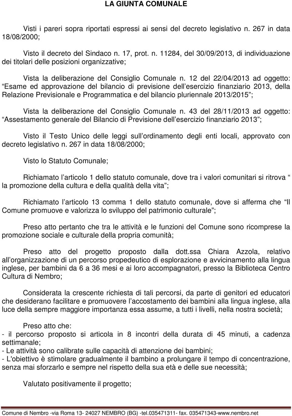 12 del 22/04/2013 ad oggetto: Esame ed approvazione del bilancio di previsione dell esercizio finanziario 2013, della Relazione Previsionale e Programmatica e del bilancio pluriennale 2013/2015 ;