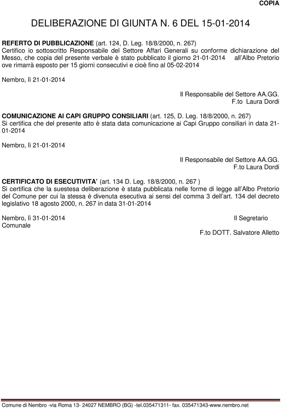 ove rimarrà esposto per 15 giorni consecutivi e cioè fino al 05-02-2014 Nembro, lì 21-01-2014 Il Responsabile del Settore AA.GG. F.to Laura Dordi COMUNICAZIONE AI CAPI GRUPPO CONSILIARI (art. 125, D.