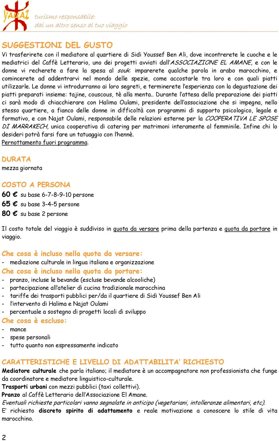 loro e con quali piatti utilizzarle. Le donne vi introdurranno ai loro segreti, e terminerete l esperienza con la degustazione dei piatti preparati insieme: tajine, couscous, tè alla menta.