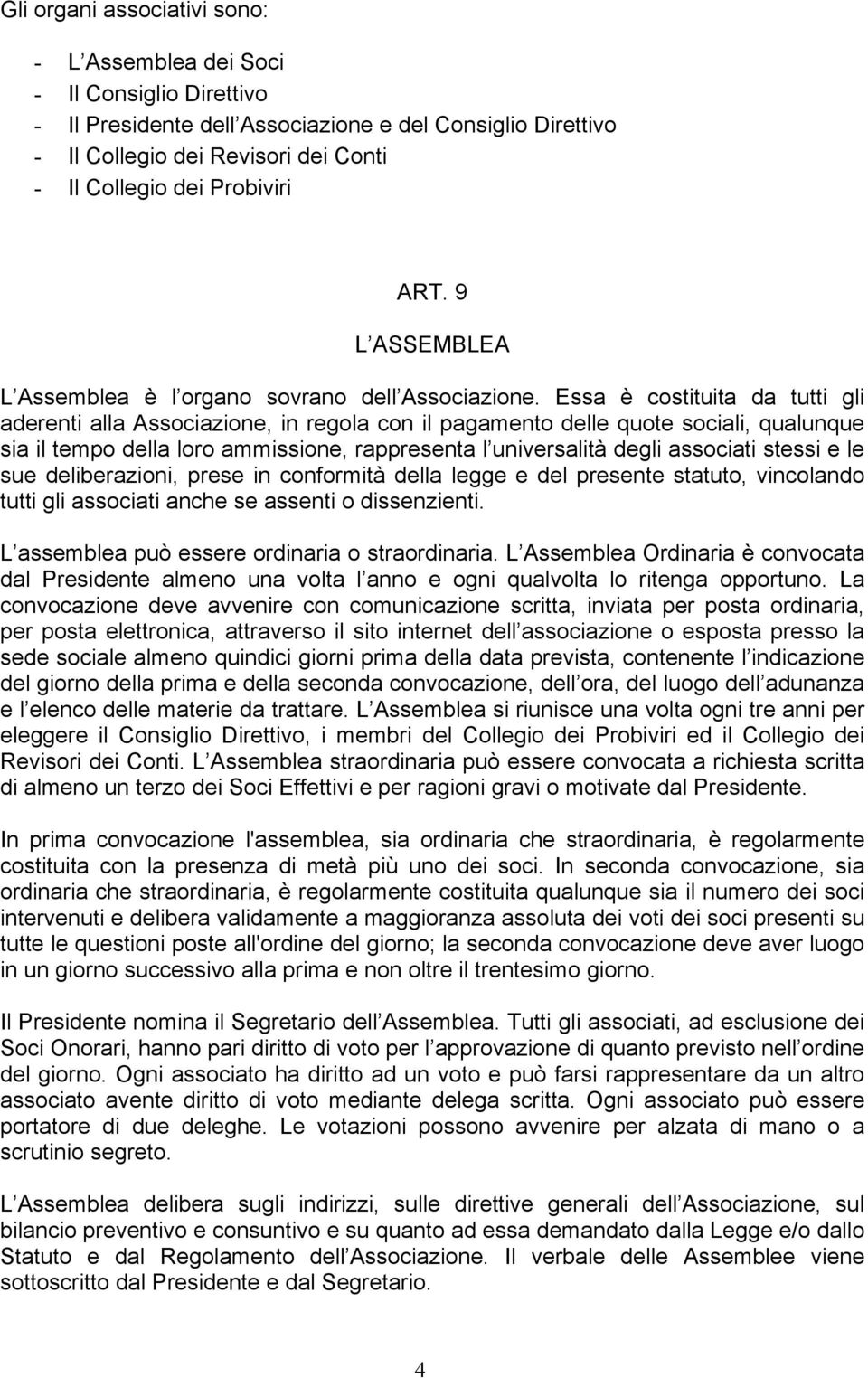 Essa è costituita da tutti gli aderenti alla Associazione, in regola con il pagamento delle quote sociali, qualunque sia il tempo della loro ammissione, rappresenta l universalità degli associati