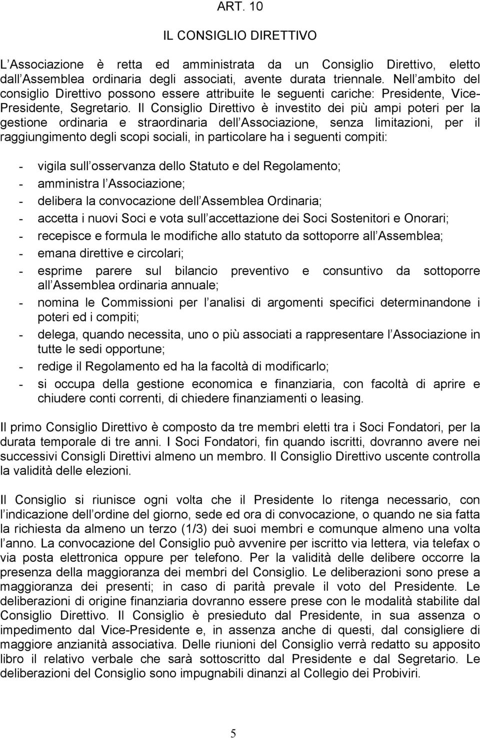 Il Consiglio Direttivo è investito dei più ampi poteri per la gestione ordinaria e straordinaria dell Associazione, senza limitazioni, per il raggiungimento degli scopi sociali, in particolare ha i