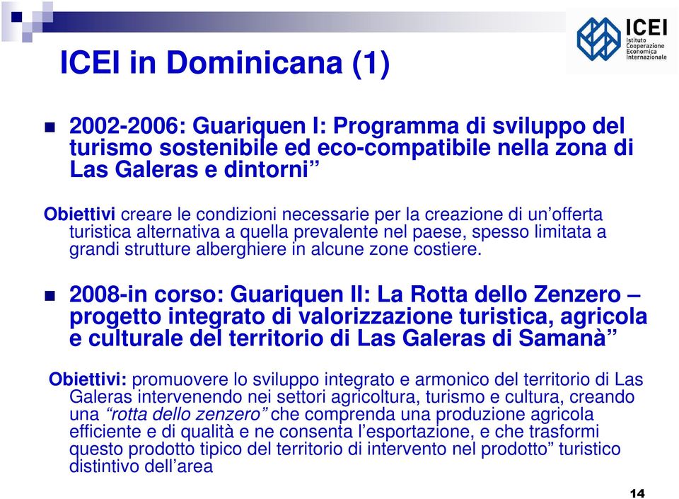 2008-in corso: Guariquen II: La Rotta dello Zenzero progetto integrato di valorizzazione turistica, agricola e culturale del territorio di Las Galeras di Samanà Obiettivi: promuovere lo sviluppo