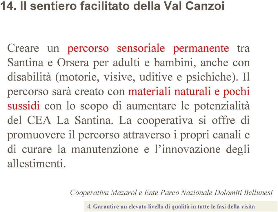 Il percorso sarà creato con materiali naturali e pochi sussidi con lo scopo di aumentare le potenzialità del CEA La Santina.