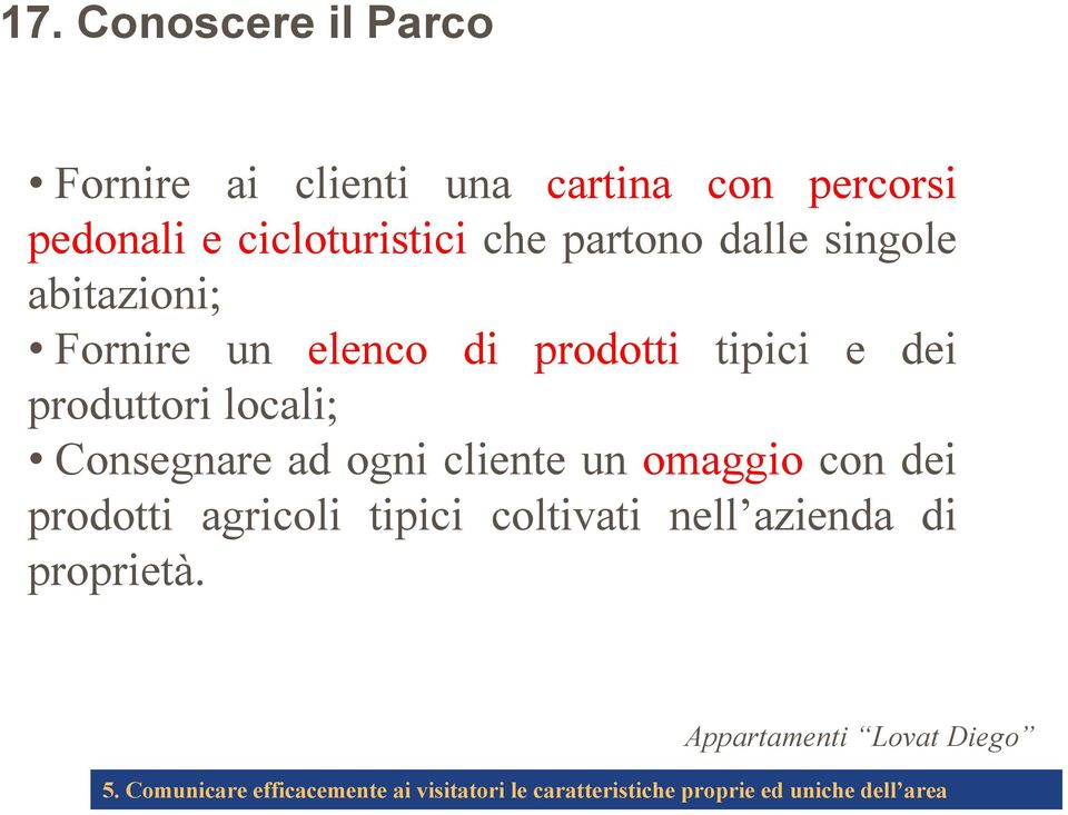 Consegnare ad ogni cliente un omaggio con dei prodotti agricoli tipici coltivati nell azienda di