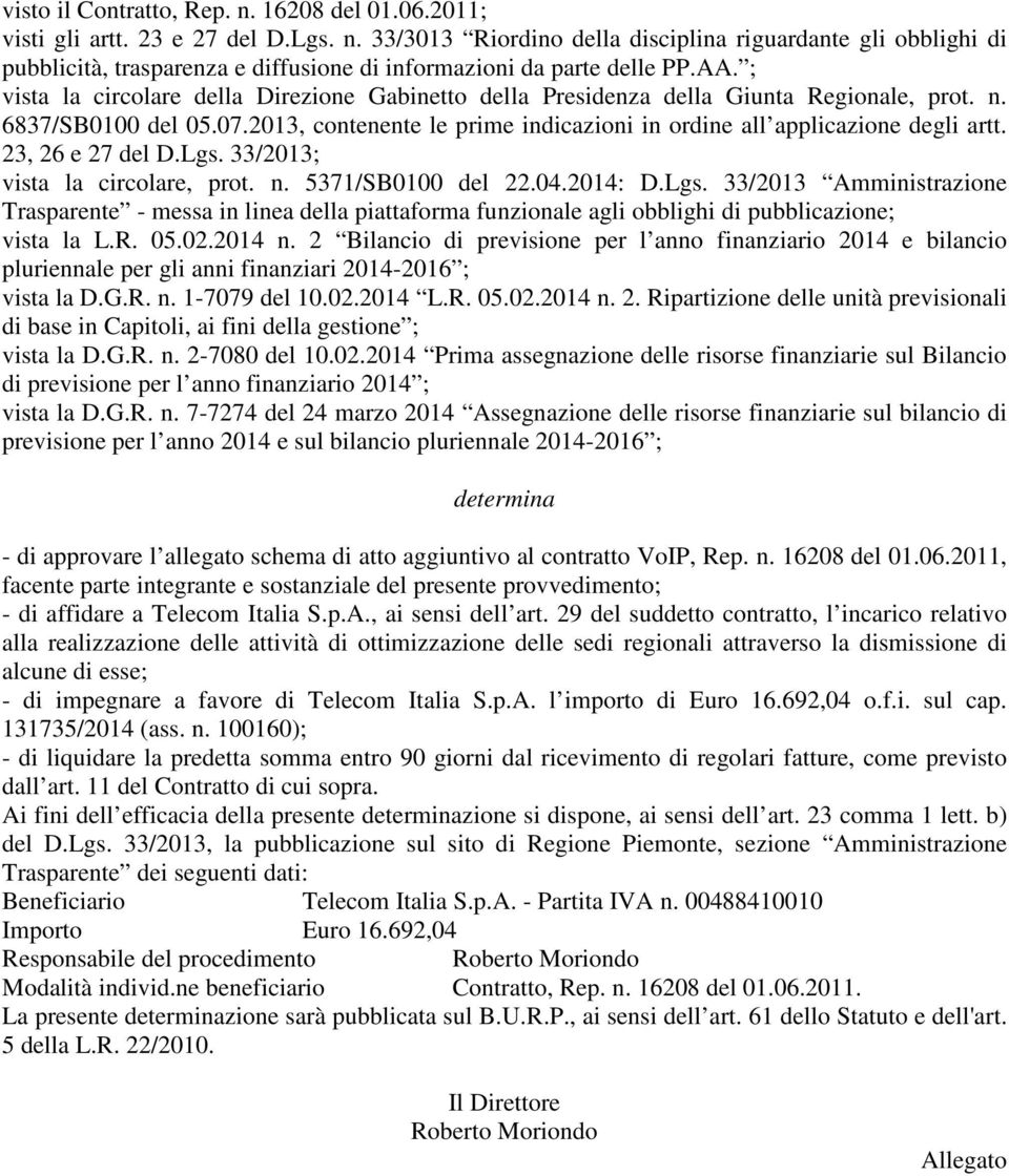 23, 26 e 27 del D.Lgs. 33/2013; vista la circolare, prot. n. 5371/SB0100 del 22.04.2014: D.Lgs. 33/2013 Amministrazione Trasparente - messa in linea della piattaforma funzionale agli obblighi di pubblicazione; vista la L.