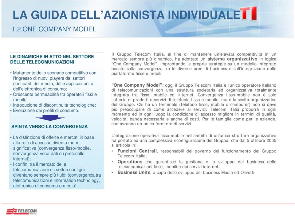 SPINTA VERSO LA CONVERGENZA La distinzione di offerte e mercati in base alla rete di accesso diventa meno significativa (convergenza fisso-mobile, convergenza voce-dati su protocollo internet); I