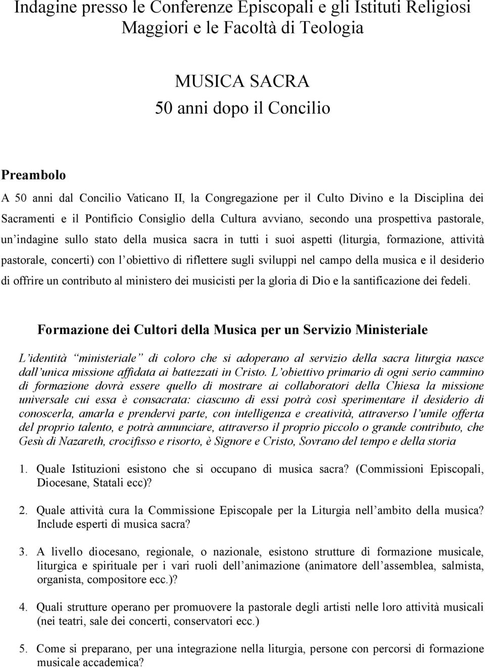 tutti i suoi aspetti (liturgia, formazione, attività pastorale, concerti) con l obiettivo di riflettere sugli sviluppi nel campo della musica e il desiderio di offrire un contributo al ministero dei