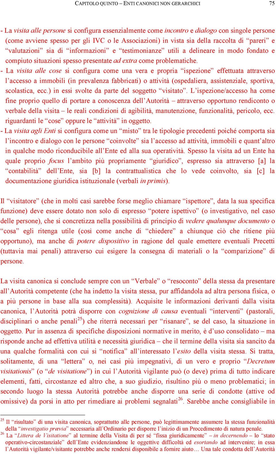 - La visita alle cose si configura come una vera e propria ispezione effettuata attraverso l accesso a immobili (in prevalenza fabbricati) o attività (ospedaliera, assistenziale, sportiva,