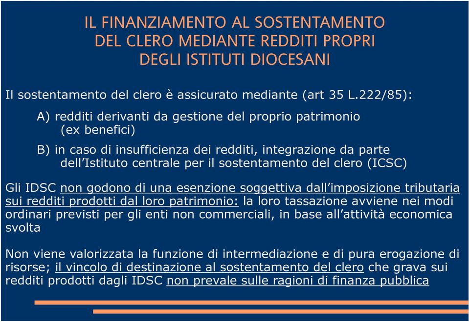 (ICSC) Gli IDSC non godono di una esenzione soggettiva dall imposizione tributaria sui redditi prodotti dal loro patrimonio: la loro tassazione avviene nei modi ordinari previsti per gli enti non