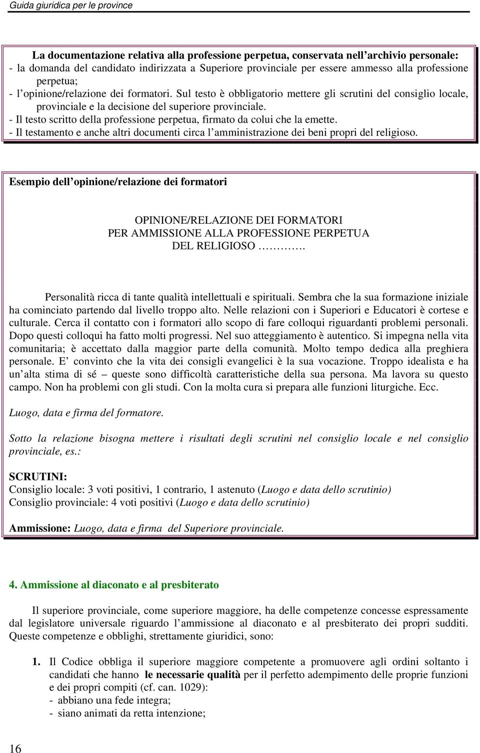 - Il testo scritto della professione perpetua, firmato da colui che la emette. - Il testamento e anche altri documenti circa l amministrazione dei beni propri del religioso.