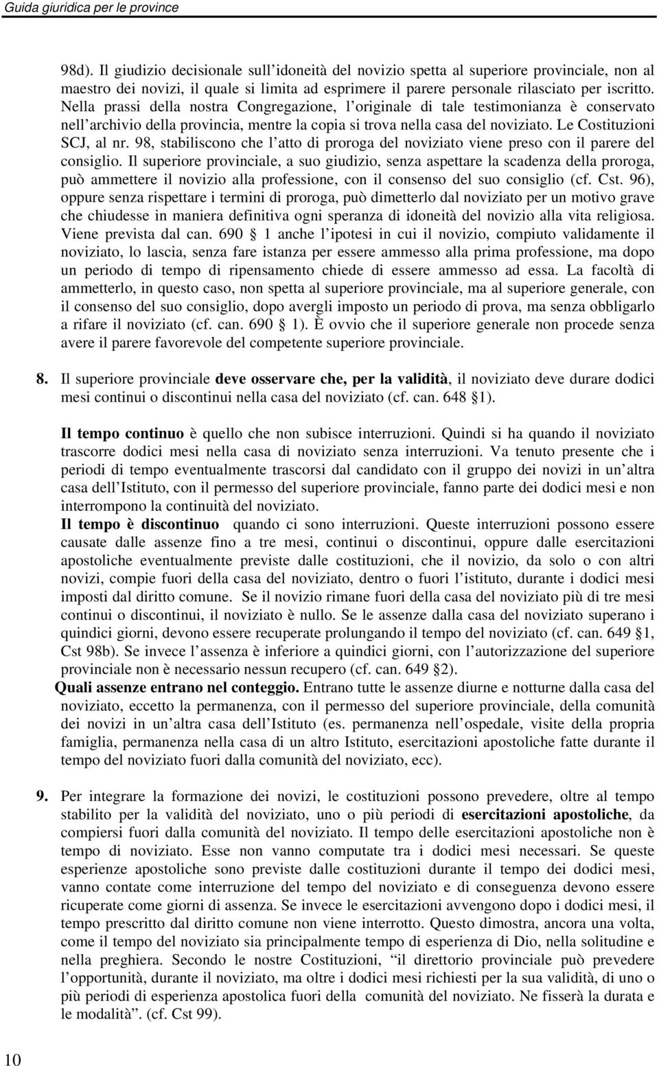 98, stabiliscono che l atto di proroga del noviziato viene preso con il parere del consiglio.