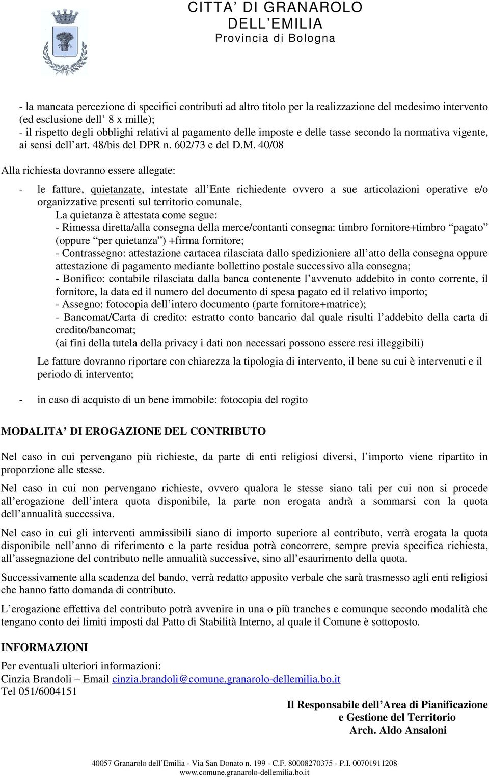 40/08 Alla richiesta dovranno essere allegate: - le fatture, quietanzate, intestate all Ente richiedente ovvero a sue articolazioni operative e/o organizzative presenti sul territorio comunale, La