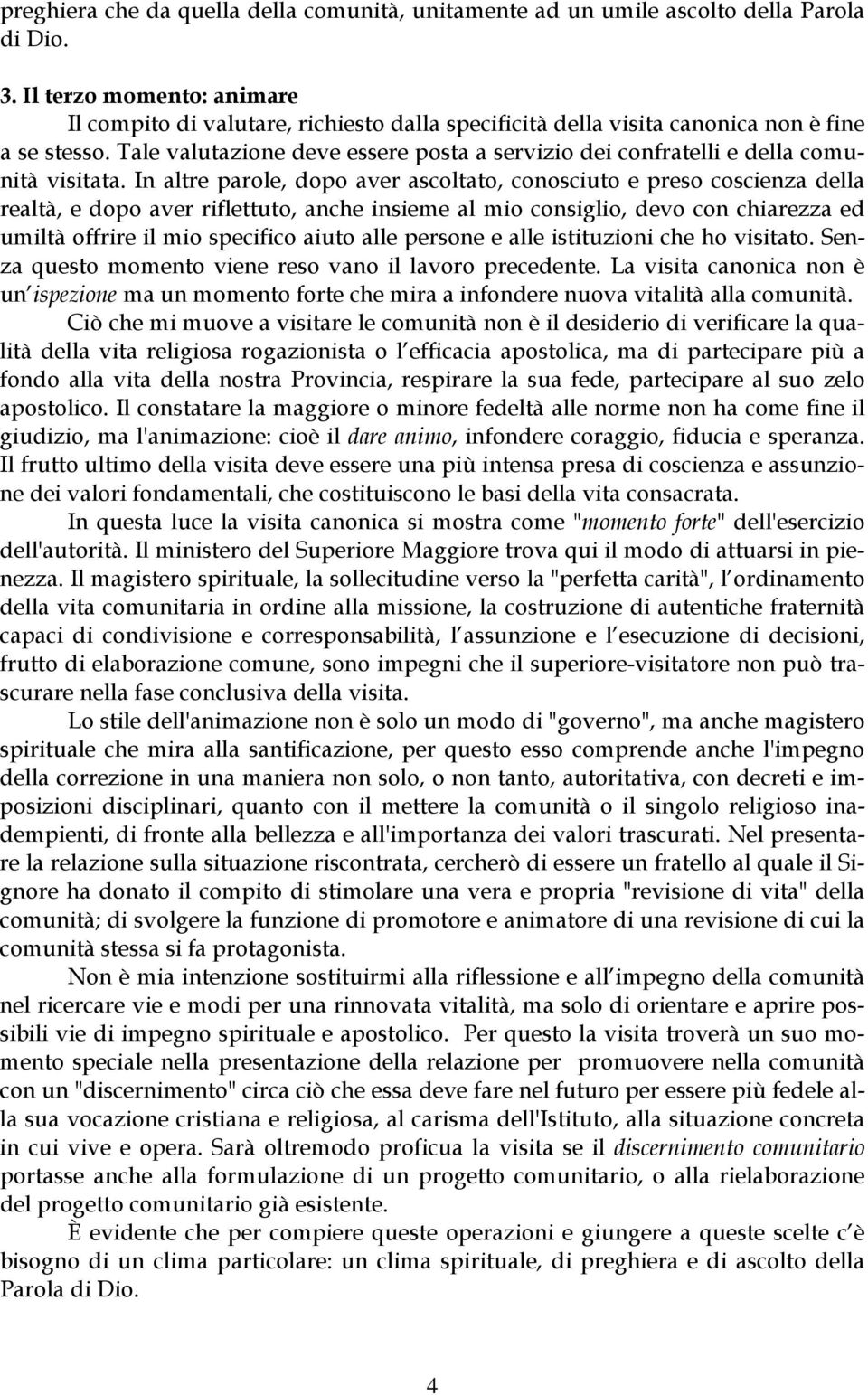 Tale valutazione deve essere posta a servizio dei confratelli e della comunità visitata.