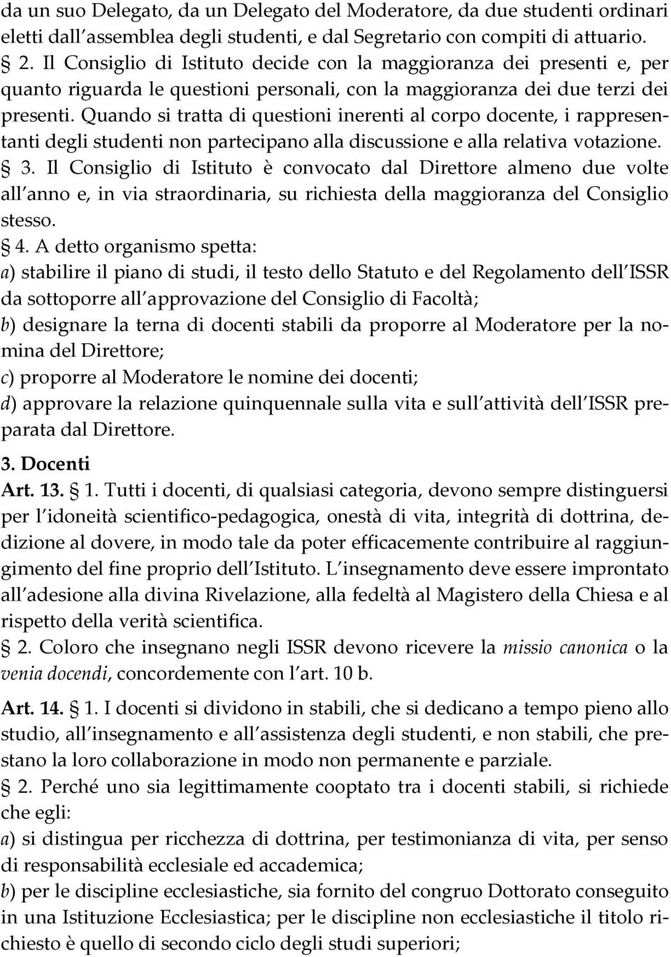 Quando si tratta di questioni inerenti al corpo docente, i rappresentanti degli studenti non partecipano alla discussione e alla relativa votazione. 3.