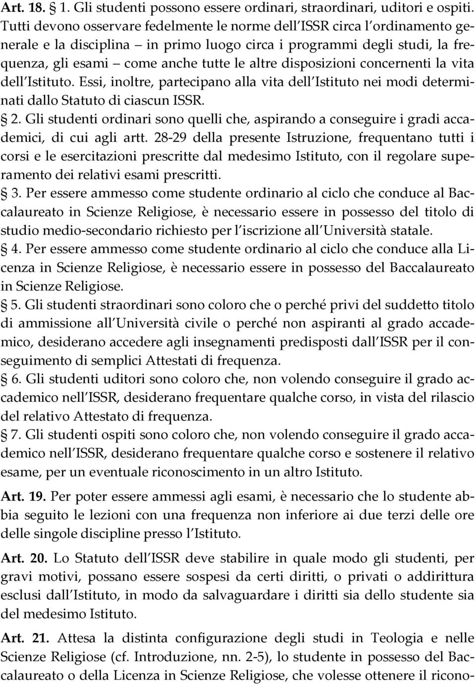 disposizioni concernenti la vita dell Istituto. Essi, inoltre, partecipano alla vita dell Istituto nei modi determinati dallo Statuto di ciascun ISSR. 2.