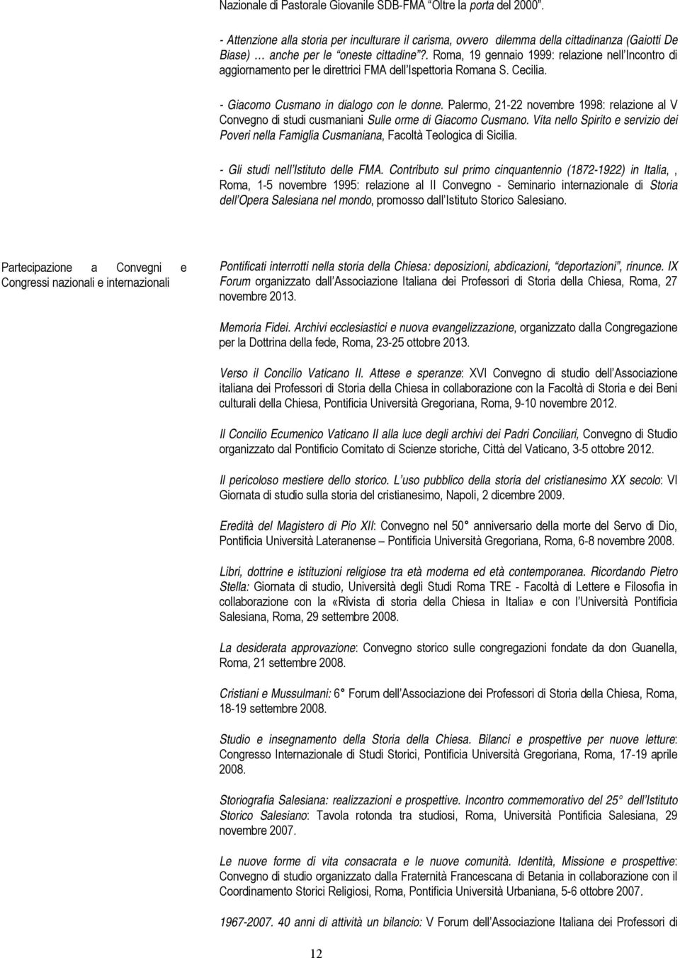 . Roma, 19 gennaio 1999: relazione nell Incontro di aggiornamento per le direttrici FMA dell Ispettoria Romana S. Cecilia. - Giacomo Cusmano in dialogo con le donne.