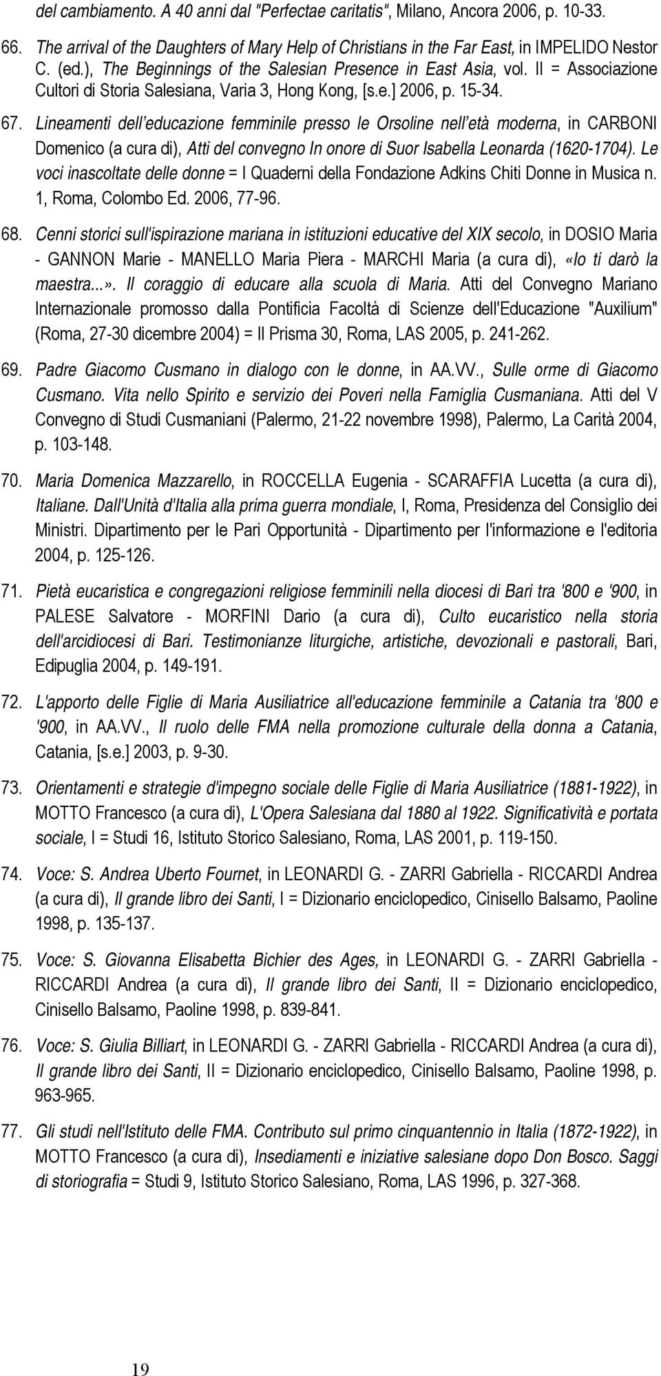 Lineamenti dell educazione femminile presso le Orsoline nell età moderna, in CARBONI Domenico (a cura di), Atti del convegno In onore di Suor Isabella Leonarda (1620-1704).