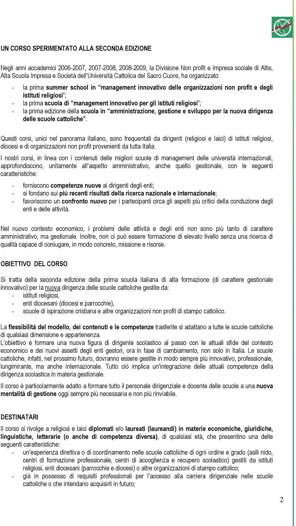 per gli istituti religiosi ; - la prima edizione della scuola in amministrazione, gestione e sviluppo per la nuova dirigenza delle scuole cattoliche.