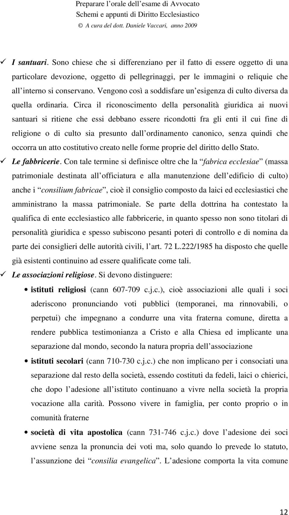 Circa il riconoscimento della personalità giuridica ai nuovi santuari si ritiene che essi debbano essere ricondotti fra gli enti il cui fine di religione o di culto sia presunto dall ordinamento