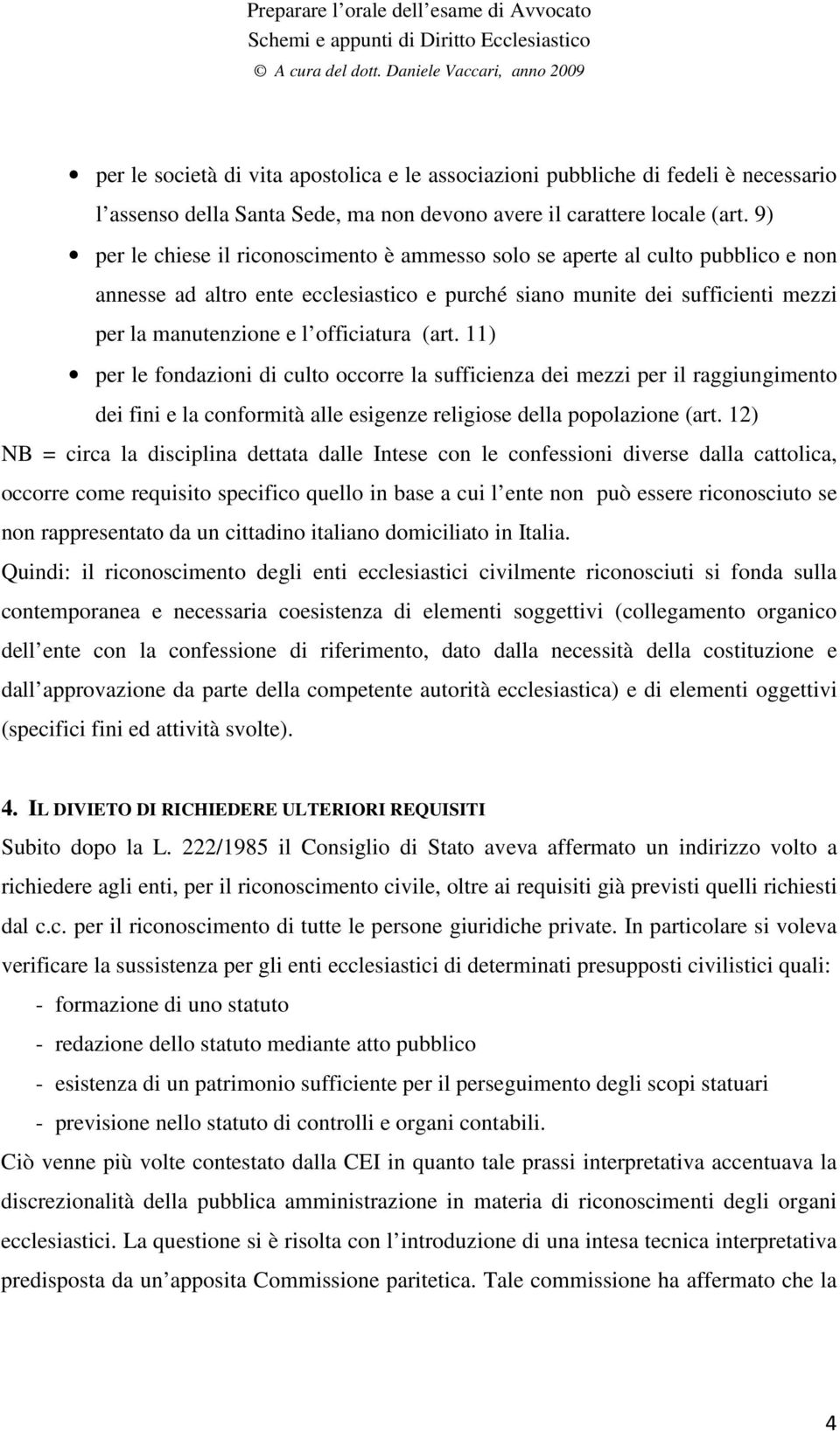 (art. 11) per le fondazioni di culto occorre la sufficienza dei mezzi per il raggiungimento dei fini e la conformità alle esigenze religiose della popolazione (art.