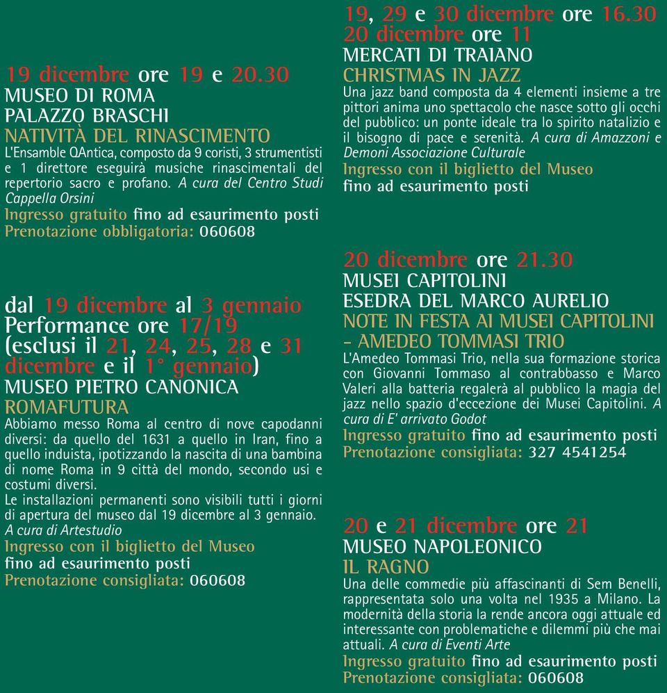 A cura del Centro Studi Cappella Orsini Ingresso gratuito Prenotazione obbligatoria: 060608 dal 19 dicembre al 3 gennaio Performance ore 17/19 (esclusi il 21, 24, 25, 28 e 31 dicembre e il 1 gennaio)