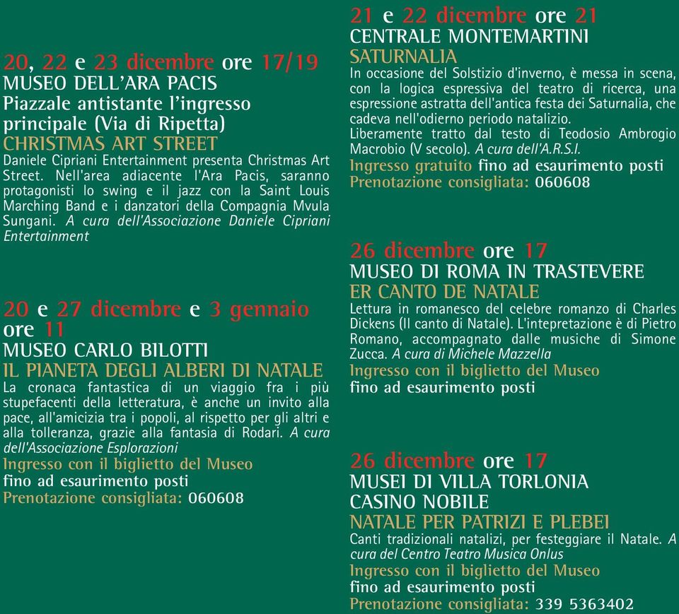 A cura dell'associazione Daniele Cipriani Entertainment 20 e 27 dicembre e 3 gennaio ore 11 MUSEO CARLO BILOTTI IL PIANETA DEGLI ALBERI DI NATALE La cronaca fantastica di un viaggio fra i più