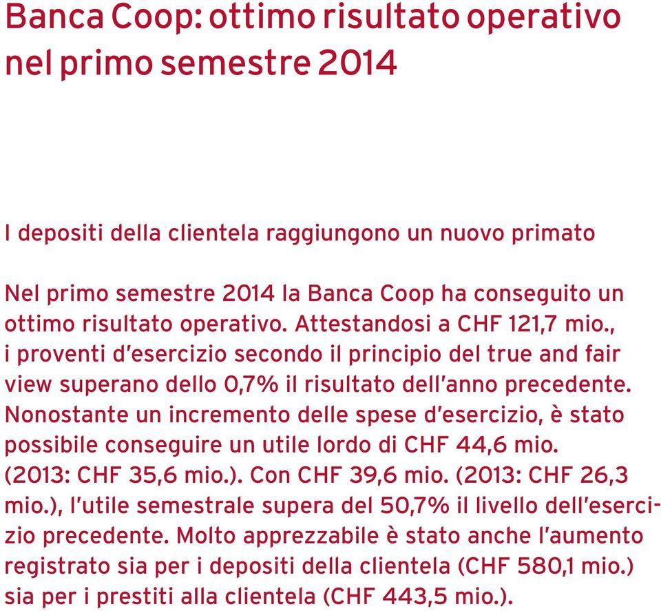 Nonostante un incremento delle spese d esercizio, è stato possibile conseguire un utile lordo di CHF 44,6 mio. (2013: CHF 35,6 mio.). Con CHF 39,6 mio. (2013: CHF 26,3 mio.