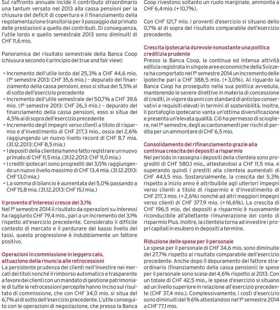 Panoramica del risultato semestrale della Banca Coop (chiusura secondo il principio del true and fair view): Incremento dell utile lordo del 25,3% a CHF 44,6 mio. (1 semestre 2013: CHF 35,6 mio.
