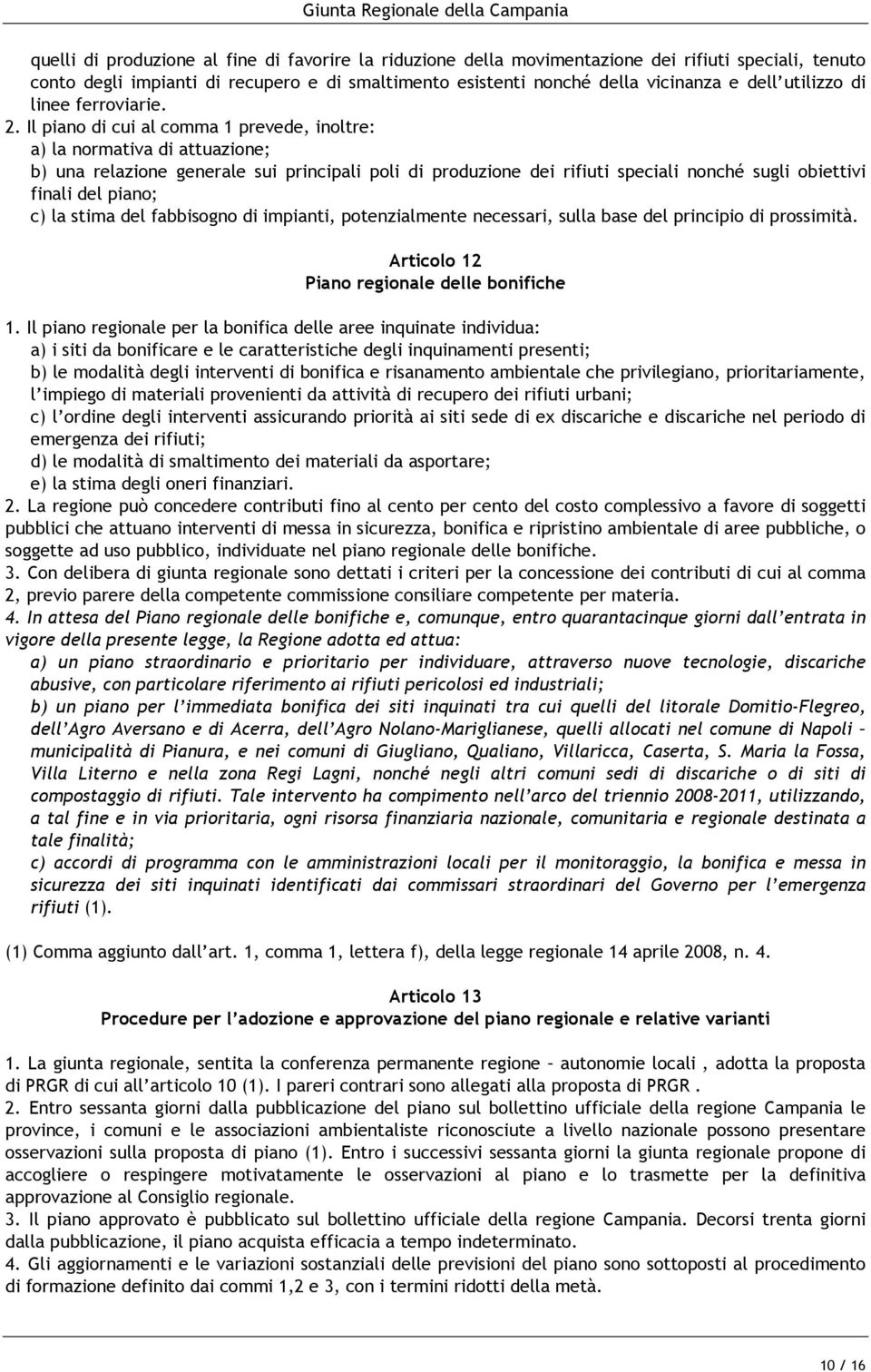 Il piano di cui al comma 1 prevede, inoltre: a) la normativa di attuazione; b) una relazione generale sui principali poli di produzione dei rifiuti speciali nonché sugli obiettivi finali del piano;