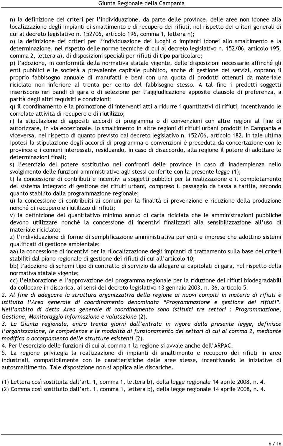 152/06, articolo 196, comma 1, lettera n); o) la definizione dei criteri per l individuazione dei luoghi o impianti idonei allo smaltimento e la determinazione, nel rispetto delle norme tecniche di