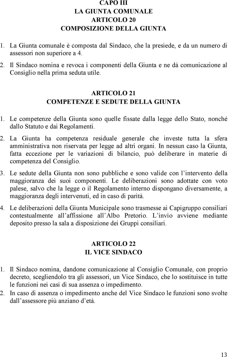 In nessun caso la Giunta, fatta eccezione per le variazioni di bilancio, può deliberare in materie di competenza del Consiglio. 3.