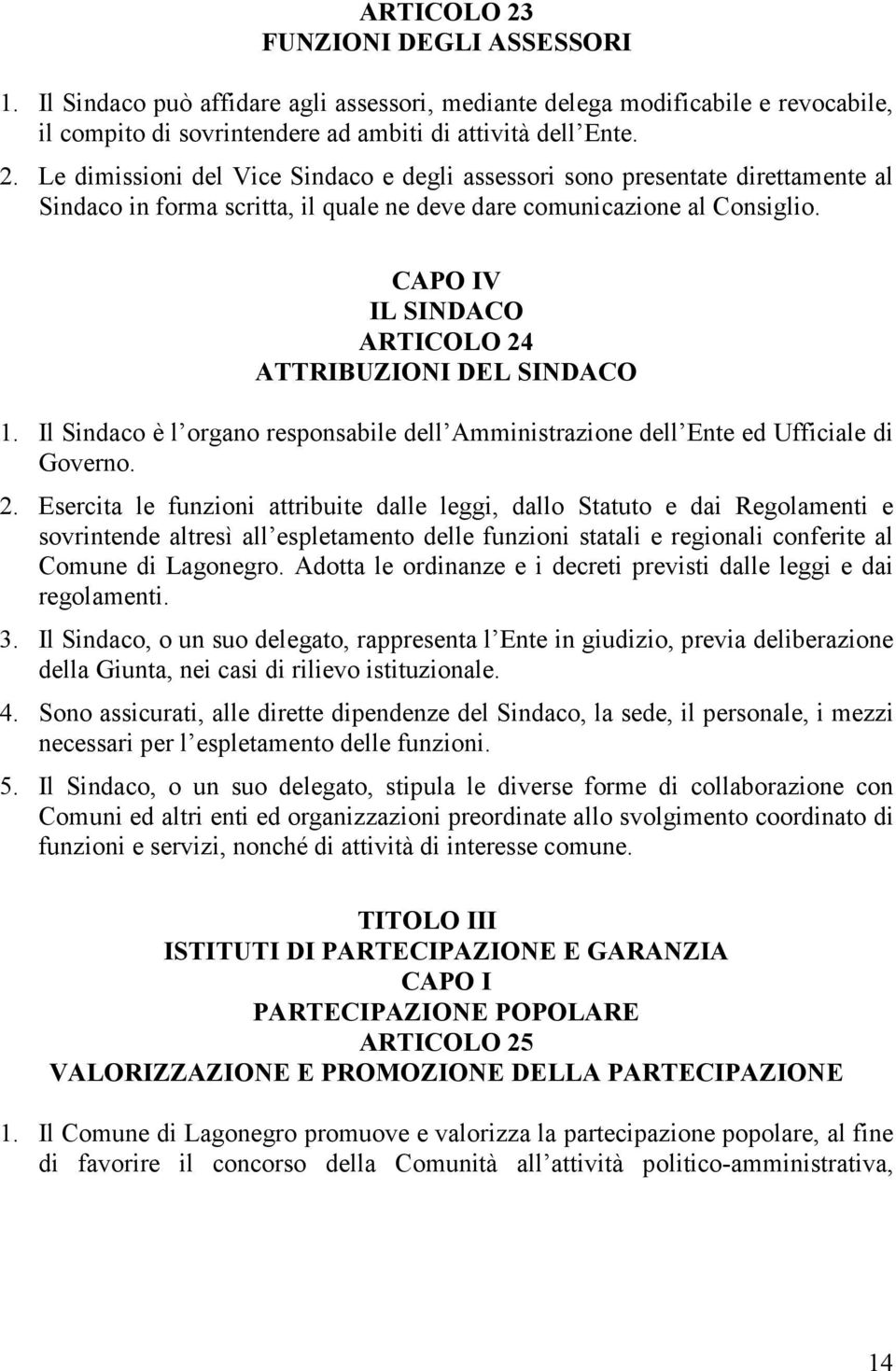 ATTRIBUZIONI DEL SINDACO 1. Il Sindaco è l organo responsabile dell Amministrazione dell Ente ed Ufficiale di Governo. 2.