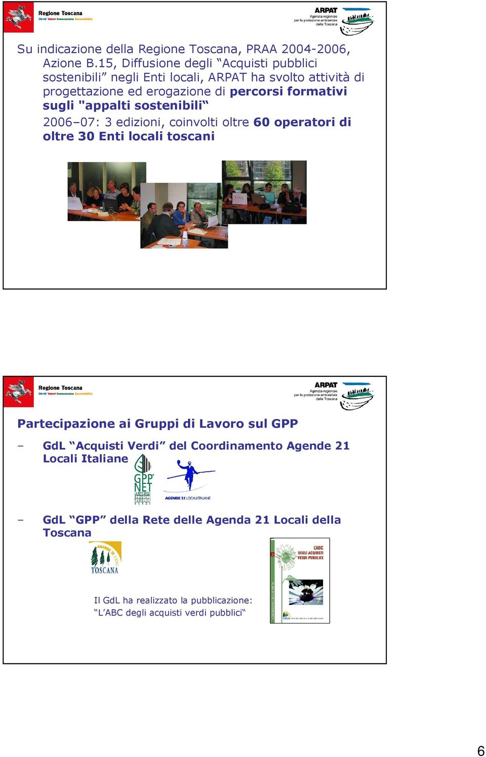 formativi sugli "appalti sostenibili 2006 07: 3 edizioni, coinvolti oltre 60 operatori di oltre 30 Enti locali toscani Partecipazione ai