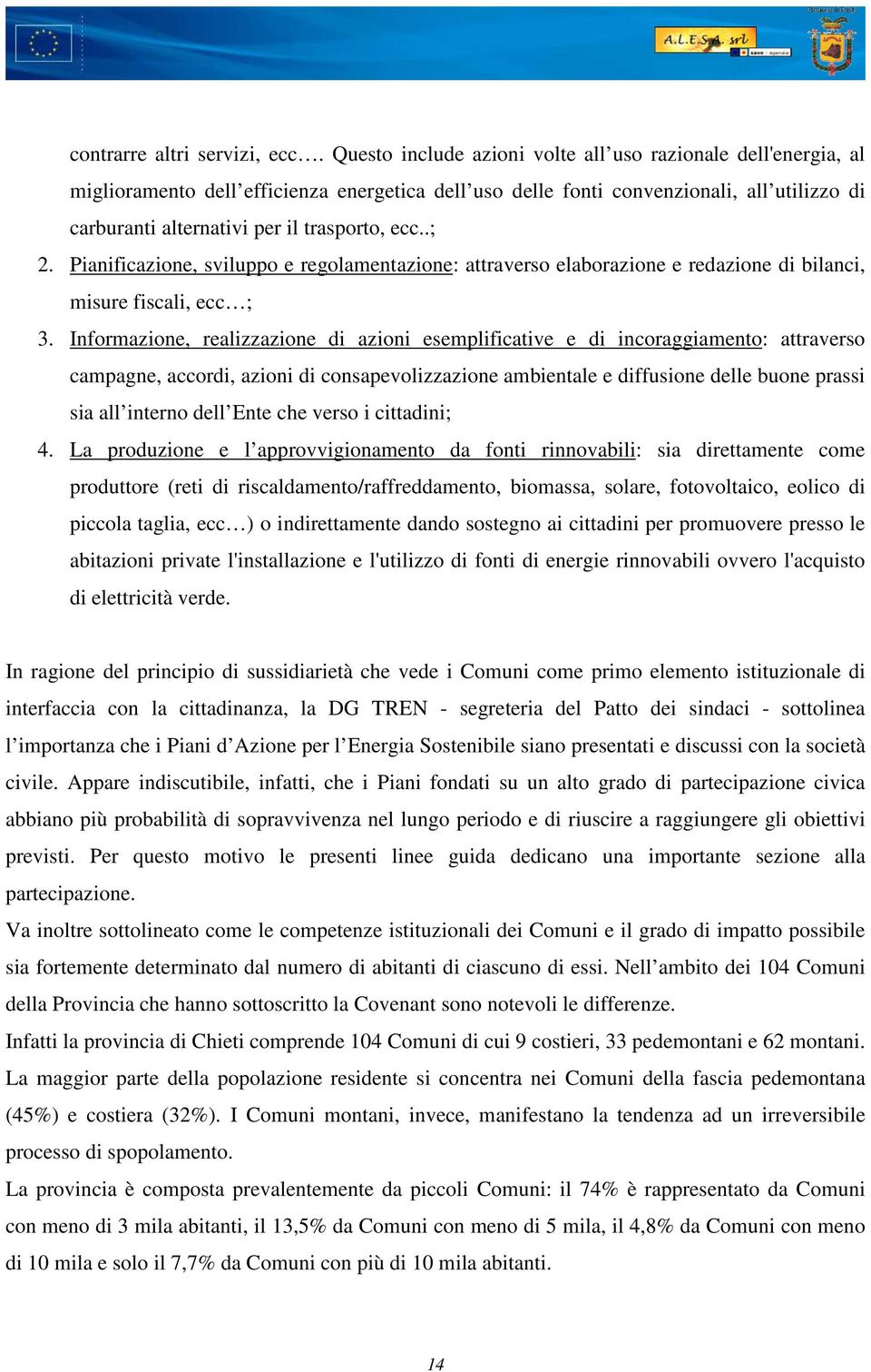 ecc..; 2. Pianificazione, sviluppo e regolamentazione: attraverso elaborazione e redazione di bilanci, misure fiscali, ecc ; 3.