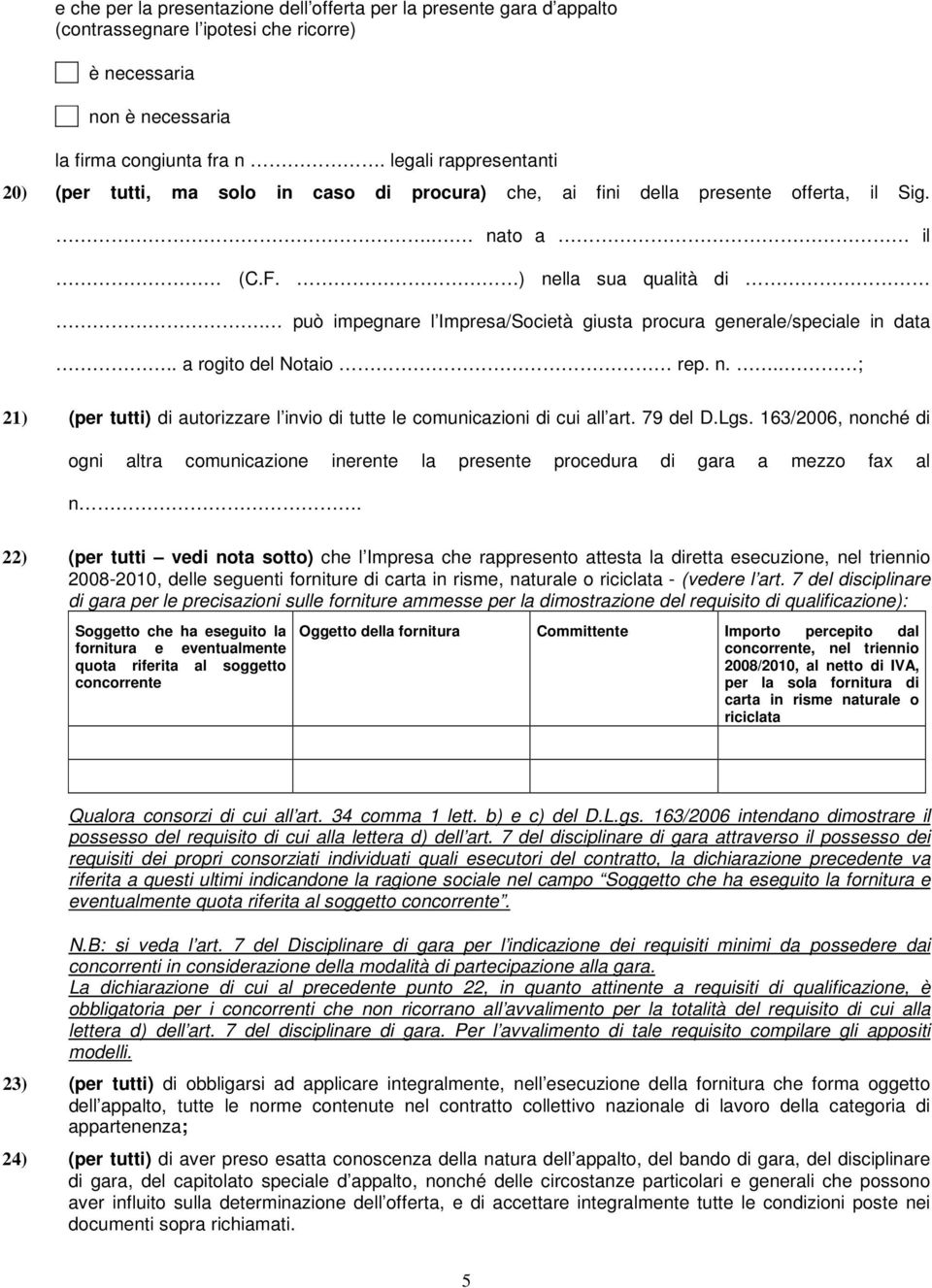 può impegnare l Impresa/Società giusta procura generale/speciale in data.. a rogito del Notaio rep. n... ; 21) (per tutti) di autorizzare l invio di tutte le comunicazioni di cui all art. 79 del D.