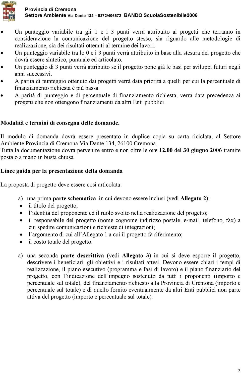 Un punteggio di 3 punti verrà attribuito se il progetto pone già le basi per sviluppi futuri negli anni successivi.