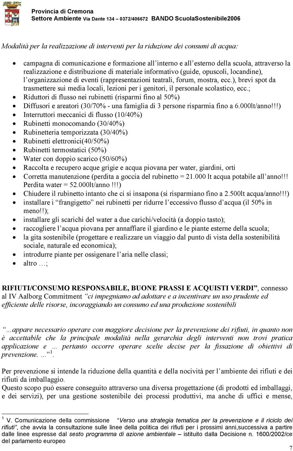 ), brevi spot da trasmettere sui media locali, lezioni per i genitori, il personale scolastico, ecc.