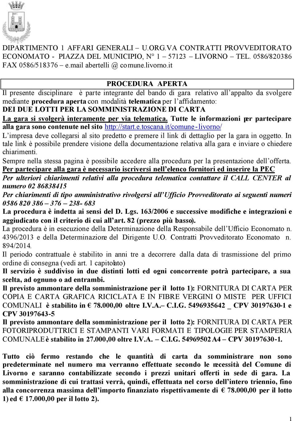 PER LA SOMMINISTRAZIONE DI CARTA La gara si svolgerà interamente per via telematica. Tutte le informazioni per partecipare alla gara sono contenute nel sito http://start.e.toscana.