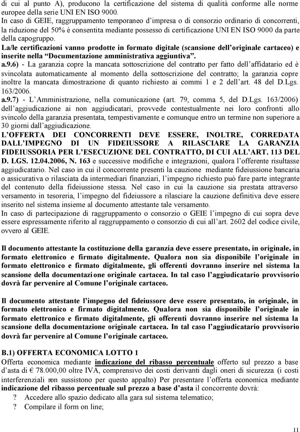 capogruppo. La/le certificazioni vanno prodotte in formato digitale (scansione dell originale cartaceo) e inserite nella Documentazione amministrativa aggiuntiva. a.9.