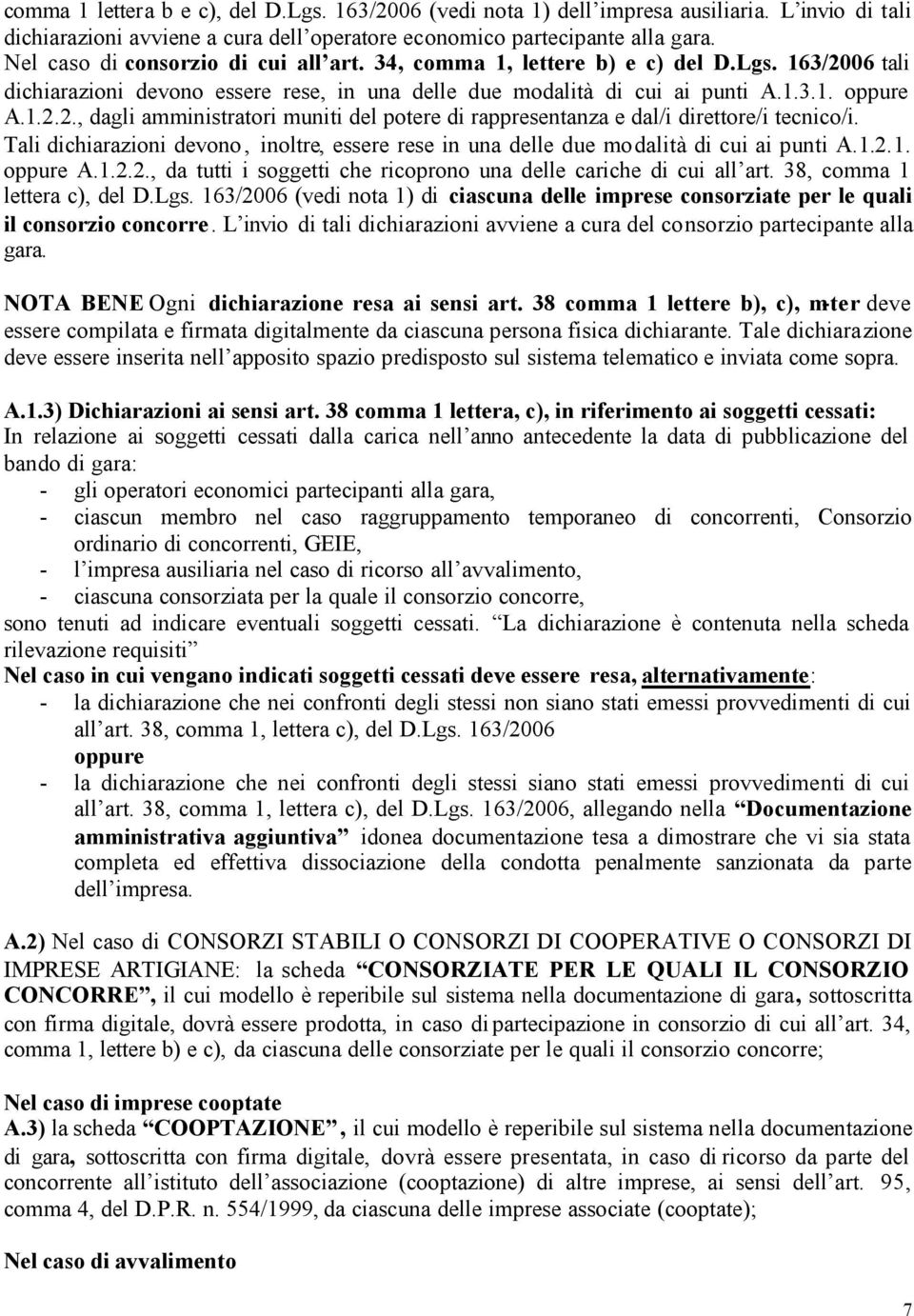 Tali dichiarazioni devono, inoltre, essere rese in una delle due modalità di cui ai punti A.1.2.1. oppure A.1.2.2., da tutti i soggetti che ricoprono una delle cariche di cui all art.