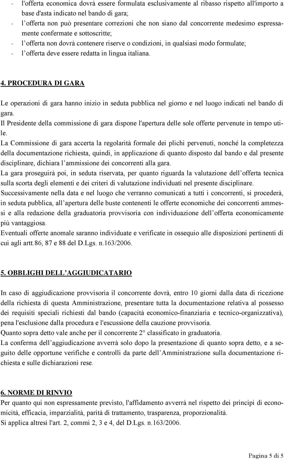 PROCEDURA DI GARA Le operazioni di gara hanno inizio in seduta pubblica nel giorno e nel luogo indicati nel bando di gara.