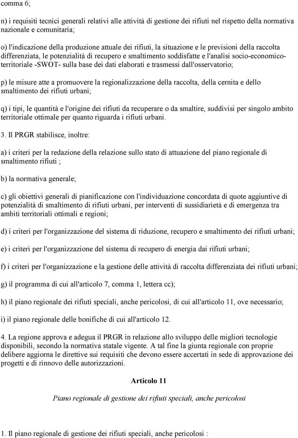 dall'osservatorio; p) le misure atte a promuovere la regionalizzazione della raccolta, della cernita e dello smaltimento dei rifiuti urbani; q) i tipi, le quantità e l'origine dei rifiuti da