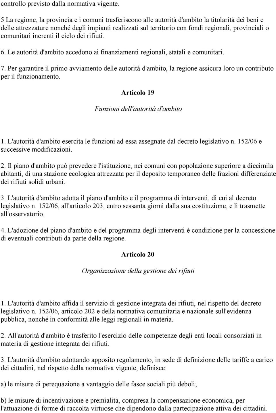 o comunitari inerenti il ciclo dei rifiuti. 6. Le autorità d'ambito accedono ai finanziamenti regionali, statali e comunitari. 7.