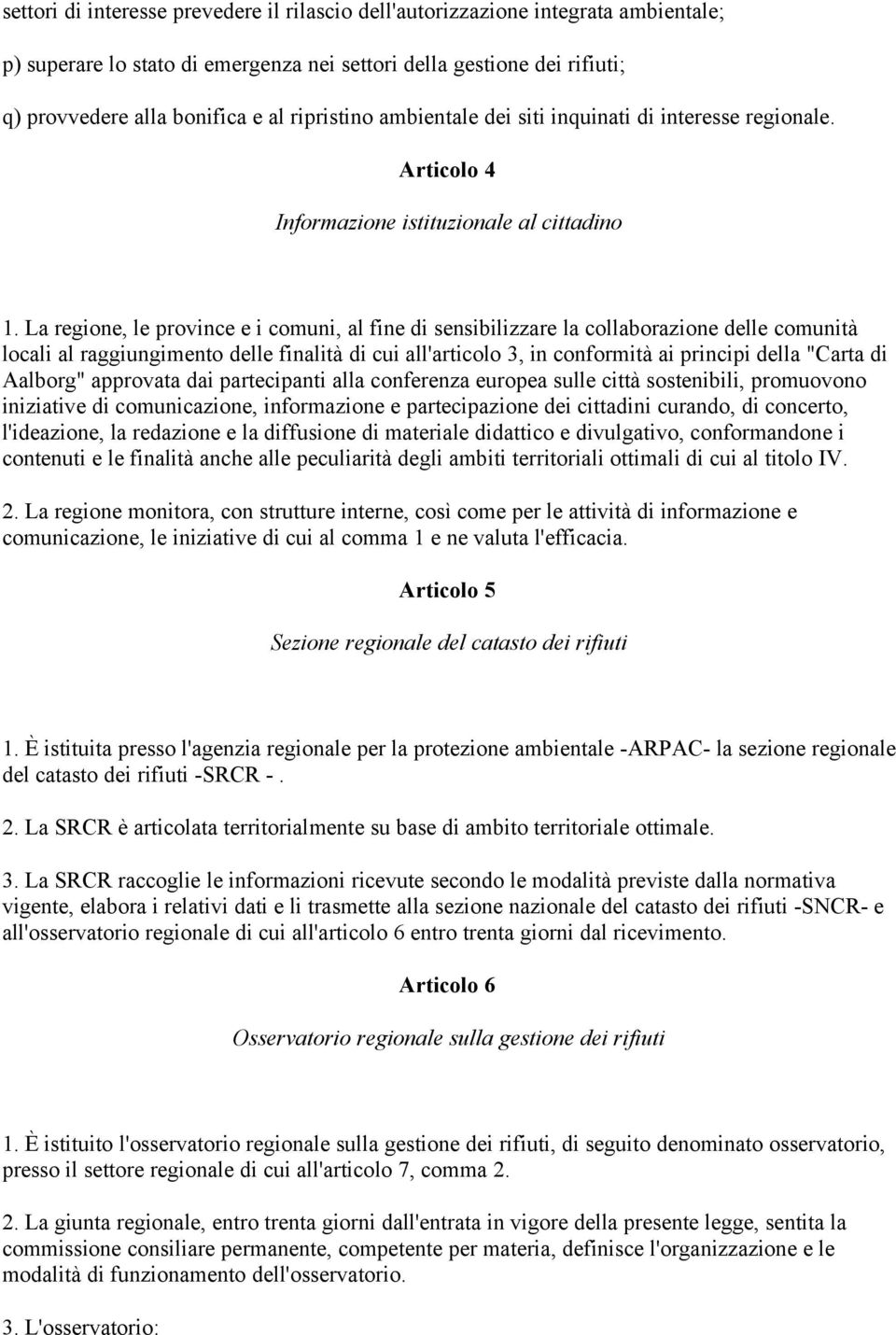 La regione, le province e i comuni, al fine di sensibilizzare la collaborazione delle comunità locali al raggiungimento delle finalità di cui all'articolo 3, in conformità ai principi della "Carta di