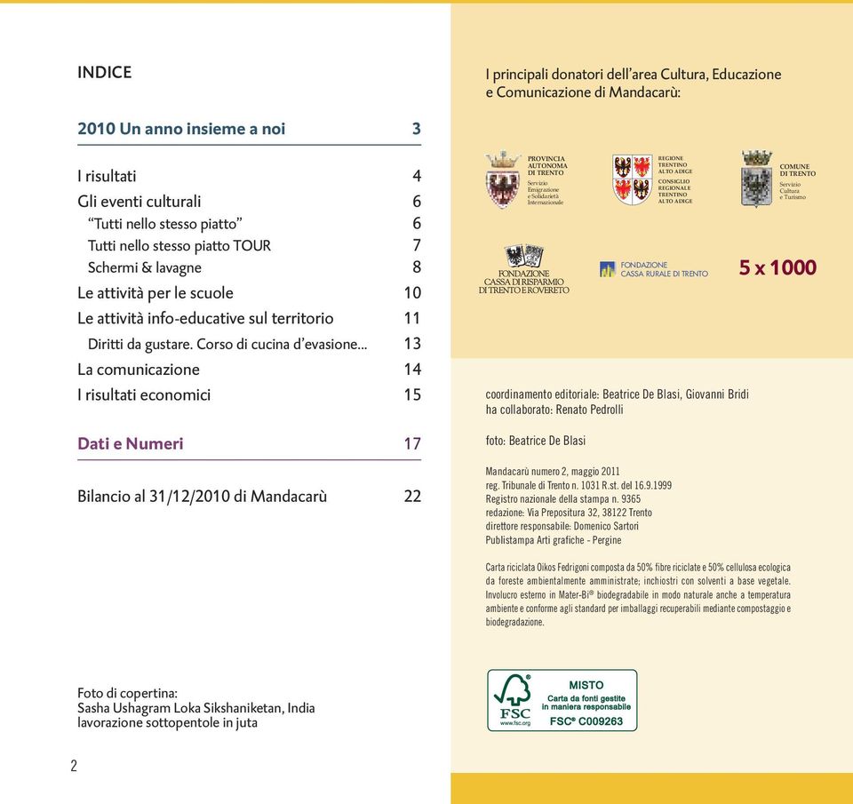 .. 13 La comunicazione 14 I risultati economici 15 Dati e Numeri 17 Bilancio al 31/12/2010 di Mandacarù 22 PROVINCIA AUTONOMA DI TRENTO Servizio Emigrazione e Solidarietà Internazionale REGIONE