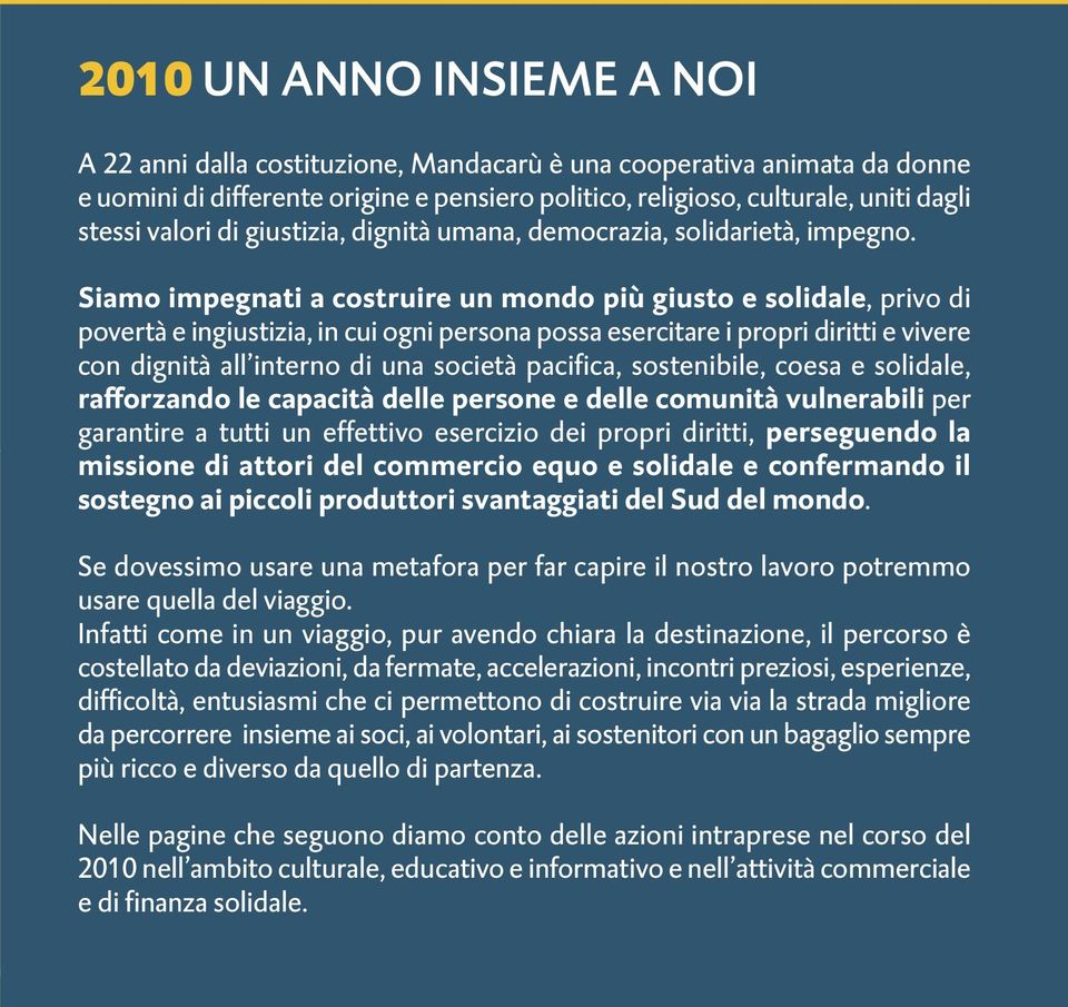 Siamo impegnati a costruire un mondo più giusto e solidale, privo di povertà e ingiustizia, in cui ogni persona possa esercitare i propri diritti e vivere con dignità all interno di una società