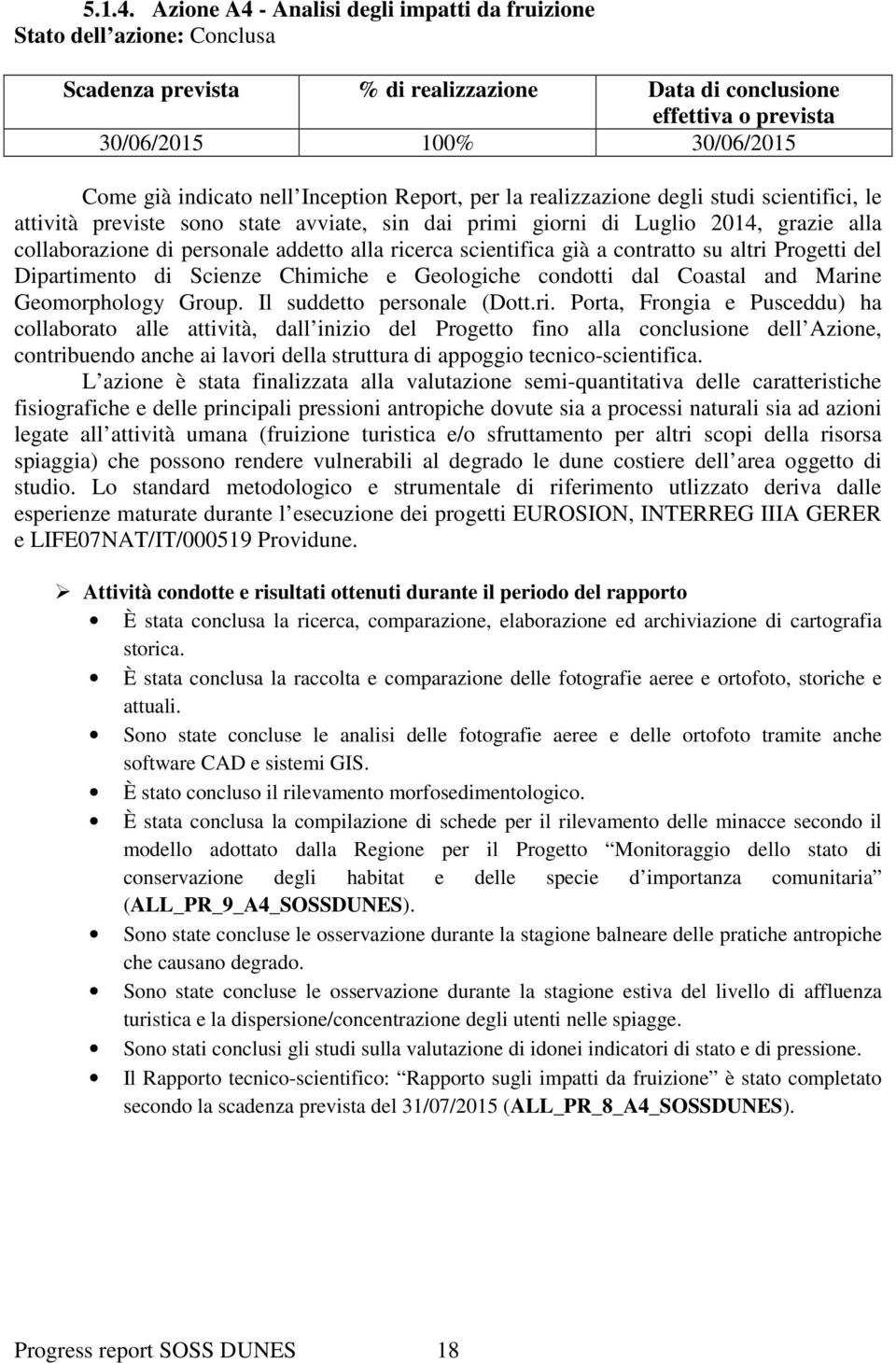 attività previste sono state avviate, sin dai primi giorni di Luglio 2014, grazie alla collaborazione di personale addetto alla ricerca scientifica già a contratto su altri Progetti del Dipartimento